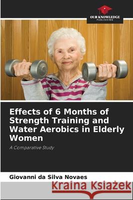 Effects of 6 Months of Strength Training and Water Aerobics in Elderly Women Giovanni D 9786207784189