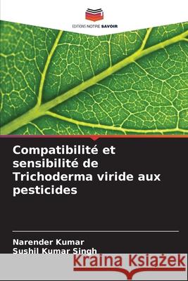 Compatibilit? et sensibilit? de Trichoderma viride aux pesticides Narender Kumar Sushil Kumar Singh 9786207784448 Editions Notre Savoir