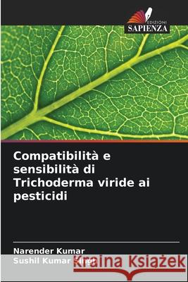 Compatibilit? e sensibilit? di Trichoderma viride ai pesticidi Narender Kumar Sushil Kumar Singh 9786207784479 Edizioni Sapienza