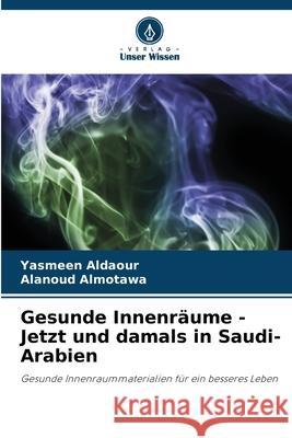 Gesunde Innenr?ume - Jetzt und damals in Saudi-Arabien Yasmeen Aldaour Alanoud Almotawa 9786207784660 Verlag Unser Wissen