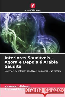 Interiores Saud?veis - Agora e Depois ? Ar?bia Saudita Yasmeen Aldaour Alanoud Almotawa 9786207784691 Edicoes Nosso Conhecimento