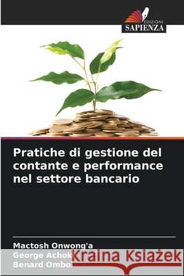 Pratiche di gestione del contante e performance nel settore bancario Mactosh Onwong'a George Achoki Benard Omboi 9786207785186 Edizioni Sapienza
