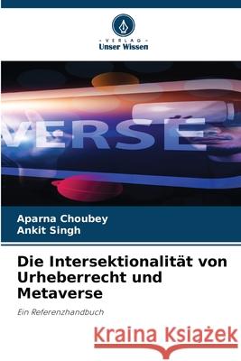 Die Intersektionalit?t von Urheberrecht und Metaverse Aparna Choubey Ankit Singh 9786207785278