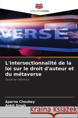 L'intersectionnalit? de la loi sur le droit d'auteur et du m?taverse Aparna Choubey Ankit Singh 9786207785292