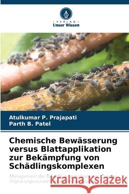 Chemische Bew?sserung versus Blattapplikation zur Bek?mpfung von Sch?dlingskomplexen Atulkumar P. Prajapati Parth B. Patel 9786207785384