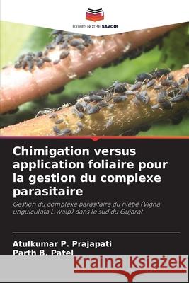 Chimigation versus application foliaire pour la gestion du complexe parasitaire Atulkumar P. Prajapati Parth B. Patel 9786207785407 Editions Notre Savoir