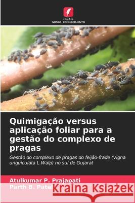 Quimiga??o versus aplica??o foliar para a gest?o do complexo de pragas Atulkumar P. Prajapati Parth B. Patel 9786207785421 Edicoes Nosso Conhecimento