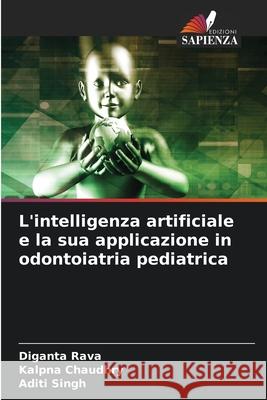 L'intelligenza artificiale e la sua applicazione in odontoiatria pediatrica Diganta Rava Kalpna Chaudhry Aditi Singh 9786207785896