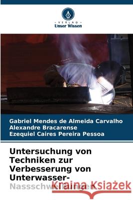 Untersuchung von Techniken zur Verbesserung von Unterwasser-Nassschwei?ungen Gabriel Mende Alexandre Bracarense Ezequiel Caire 9786207786169