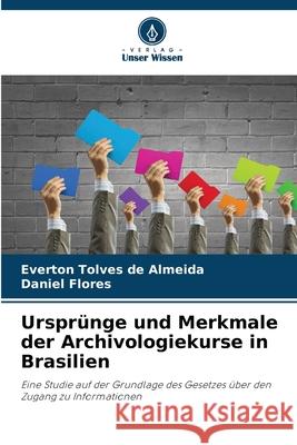 Urspr?nge und Merkmale der Archivologiekurse in Brasilien Everton Tolve Daniel Flores 9786207786404 Verlag Unser Wissen