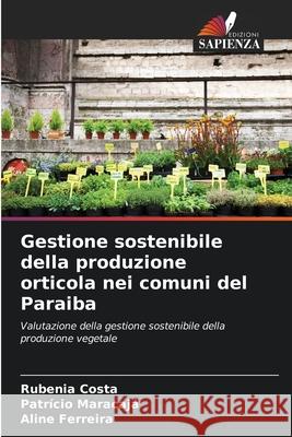 Gestione sostenibile della produzione orticola nei comuni del Paraiba Rubenia Costa Patr?cio Maracaj? Aline Ferreira 9786207786633 Edizioni Sapienza