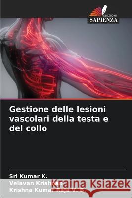 Gestione delle lesioni vascolari della testa e del collo Sri Kumar K Velavan Krishnan Krishna Kumar Raja V 9786207787098