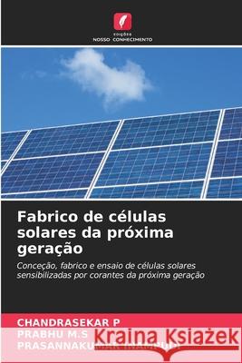 Fabrico de c?lulas solares da pr?xima gera??o Chandrasekar P Prabhu M Prasannakumar Inampudi 9786207787333