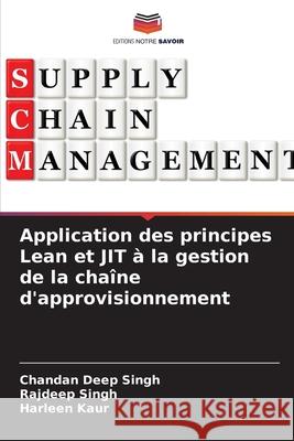 Application des principes Lean et JIT ? la gestion de la cha?ne d'approvisionnement Chandan Deep Singh Rajdeep Singh Harleen Kaur 9786207787678 Editions Notre Savoir