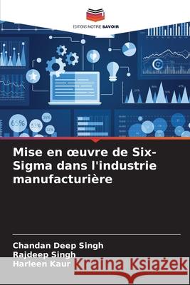 Mise en oeuvre de Six-Sigma dans l'industrie manufacturi?re Chandan Deep Singh Rajdeep Singh Harleen Kaur 9786207787784 Editions Notre Savoir