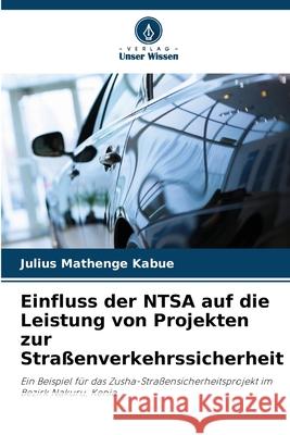 Einfluss der NTSA auf die Leistung von Projekten zur Stra?enverkehrssicherheit Julius Mathenge Kabue 9786207787944 Verlag Unser Wissen