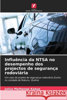 Influ?ncia da NTSA no desempenho dos projectos de seguran?a rodovi?ria Julius Mathenge Kabue 9786207787982 Edicoes Nosso Conhecimento