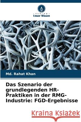 Das Szenario der grundlegenden HR-Praktiken in der RMG-Industrie: FGD-Ergebnisse MD Rahat Khan 9786207788392