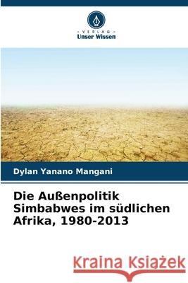 Die Au?enpolitik Simbabwes im s?dlichen Afrika, 1980-2013 Dylan Yanano Mangani 9786207788576 Verlag Unser Wissen