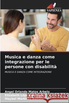 Musica e danza come integrazione per le persone con disabilità Matos Arbelo, Angel Orlando, López Morales, Elizabeth, Martínez Batista, Maybel 9786207788842 Edizioni Sapienza