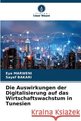 Die Auswirkungen der Digitalisierung auf das Wirtschaftswachstum in Tunesien Eya Marweni Sayef Bakari 9786207789115