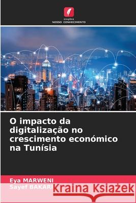 O impacto da digitaliza??o no crescimento econ?mico na Tun?sia Eya Marweni Sayef Bakari 9786207789139