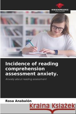 Incidence of reading comprehension assessment anxiety. Rosa Anabal?n 9786207789344 Our Knowledge Publishing