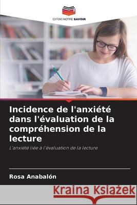 Incidence de l'anxi?t? dans l'?valuation de la compr?hension de la lecture Rosa Anabal?n 9786207789368 Editions Notre Savoir