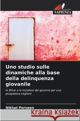 Uno studio sulle dinamiche alla base della delinquenza giovanile Nikhat Perveen 9786207789610