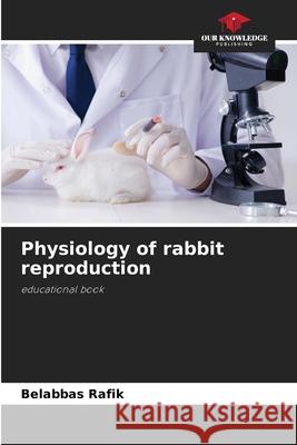 Physiology of rabbit reproduction Belabbas Rafik 9786207789832 Our Knowledge Publishing