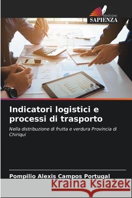 Indicatori logistici e processi di trasporto Pompilio Alexis Campo 9786207790036 Edizioni Sapienza