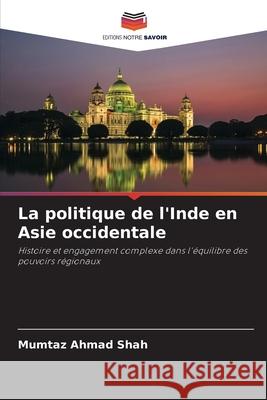 La politique de l'Inde en Asie occidentale Mumtaz Ahmad Shah 9786207790142