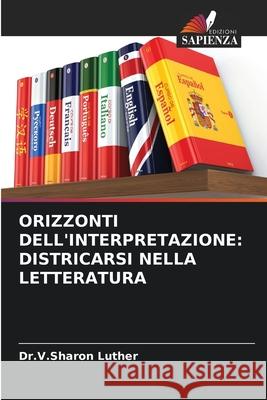 Orizzonti Dell'interpretazione: Districarsi Nella Letteratura Dr V. Sharon Luther 9786207790210