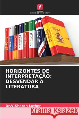 Horizontes de Interpreta??o: Desvendar a Literatura Dr V. Sharon Luther 9786207790227 Edicoes Nosso Conhecimento