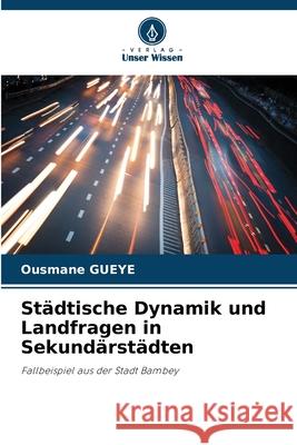 St?dtische Dynamik und Landfragen in Sekund?rst?dten Ousmane Gueye 9786207790302