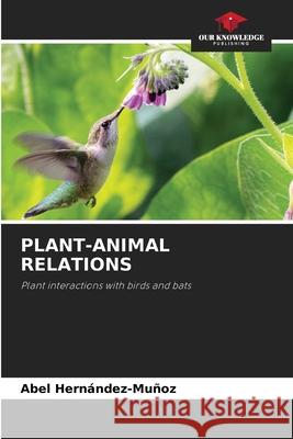 Plant-Animal Relations Abel Hern?ndez-Mu?oz 9786207790548 Our Knowledge Publishing