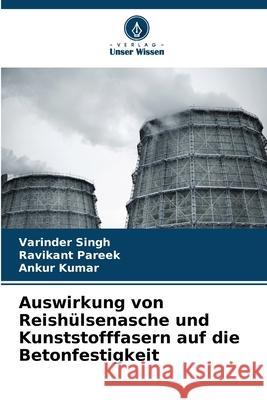 Auswirkung von Reish?lsenasche und Kunststofffasern auf die Betonfestigkeit Varinder Singh Ravikant Pareek Ankur Kumar 9786207790968 Verlag Unser Wissen