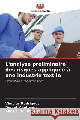 L'analyse pr?liminaire des risques appliqu?e ? une industrie textile Vin?cius Rodrigues Daniel Mantovani Aline T 9786207791460 Editions Notre Savoir