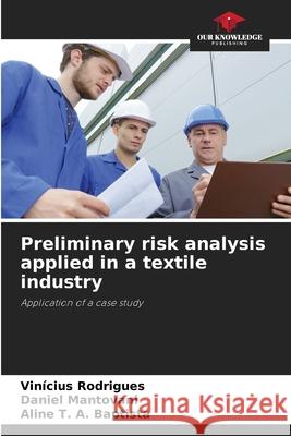 Preliminary risk analysis applied in a textile industry Vin?cius Rodrigues Daniel Mantovani Aline T 9786207791491 Our Knowledge Publishing