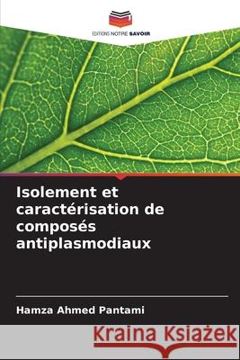 Isolement et caract?risation de compos?s antiplasmodiaux Hamza Ahmed Pantami 9786207791521