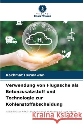 Verwendung von Flugasche als Betonzusatzstoff und Technologie zur Kohlenstoffabscheidung Rachmat Hermawan 9786207791620 Verlag Unser Wissen