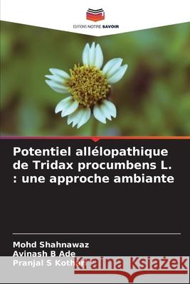 Potentiel all?lopathique de Tridax procumbens L.: une approche ambiante Mohd Shahnawaz Avinash B. Ade Pranjal S. Kothari 9786207791705 Editions Notre Savoir