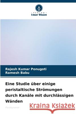 Eine Studie ?ber einige peristaltische Str?mungen durch Kan?le mit durchl?ssigen W?nden Rajesh Kumar Ponugoti Ramesh Babu 9786207791743 Verlag Unser Wissen