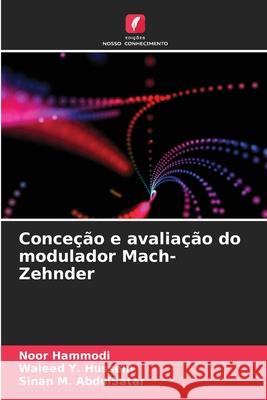 Conce??o e avalia??o do modulador Mach-Zehnder Noor Hammodi Waleed Y Sinan M 9786207791798 Edicoes Nosso Conhecimento