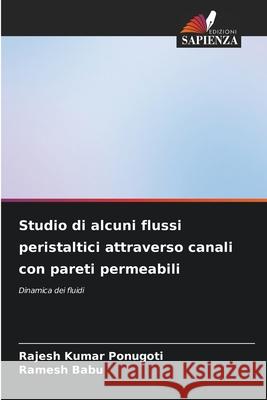 Studio di alcuni flussi peristaltici attraverso canali con pareti permeabili Rajesh Kumar Ponugoti Ramesh Babu 9786207791835