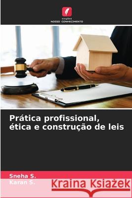 Pr?tica profissional, ?tica e constru??o de leis Sneha S Karan S 9786207792405 Edicoes Nosso Conhecimento