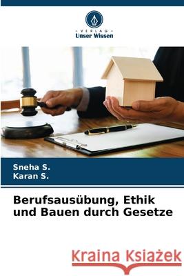 Berufsaus?bung, Ethik und Bauen durch Gesetze Sneha S Karan S 9786207792412 Verlag Unser Wissen