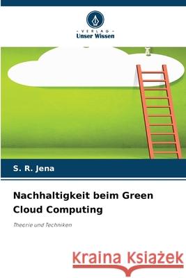 Nachhaltigkeit beim Green Cloud Computing S. R. Jena 9786207792467 Verlag Unser Wissen