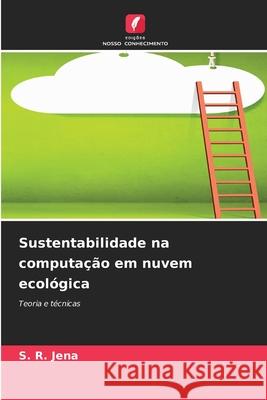 Sustentabilidade na computa??o em nuvem ecol?gica S. R. Jena 9786207792504 Edicoes Nosso Conhecimento