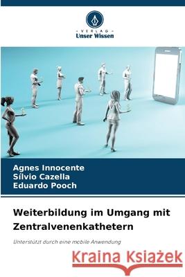 Weiterbildung im Umgang mit Zentralvenenkathetern Agnes Innocente S?lvio Cazella Eduardo Pooch 9786207792702